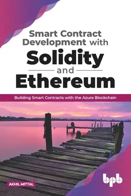 Dezvoltarea contractelor inteligente cu Solidity și Ethereum: Construirea de contracte inteligente cu Azure Blockchain (ediția în limba engleză) - Smart Contract Development with Solidity and Ethereum: Building Smart Contracts with the Azure Blockchain (English Edition)