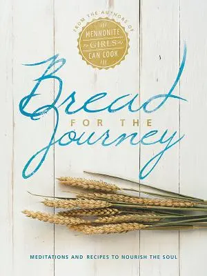 Pâine pentru călătorie: Meditații și rețete pentru hrănirea sufletului, de la autoarele Mennonite Girls Can Cook - Bread for the Journey: Meditations and Recipes to Nourish the Soul, from the Authors of Mennonite Girls Can Cook