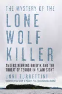 Misterul ucigașului Lupul Singuratic: Anders Behring Breivik și amenințarea terorii la vedere (Anders Behring Breivik and the Threat of Terror in Plain Sight) - The Mystery of the Lone Wolf Killer: Anders Behring Breivik and the Threat of Terror in Plain Sight