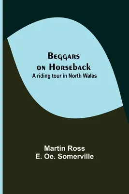 Cerșetori călare; Un tur de călărie în nordul Țării Galilor - Beggars on Horseback; A riding tour in North Wales