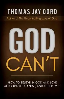 Dumnezeu nu poate: Cum să crezi în Dumnezeu și în iubire după tragedii, abuzuri și alte rele - God Can't: How to Believe in God and Love after Tragedy, Abuse, and Other Evils