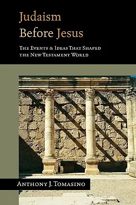 Iudaismul înainte de Iisus: Ideile și evenimentele care au modelat lumea Noului Testament - Judaism Before Jesus: The Ideas and Events That Shaped the New Testament World