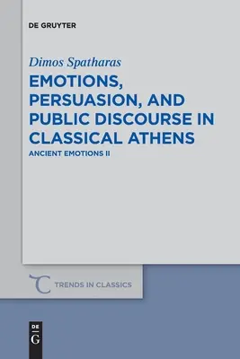 Emoții, persuasiune și discurs public în Atena clasică: Emoțiile antice II - Emotions, Persuasion, and Public Discourse in Classical Athens: Ancient Emotions II