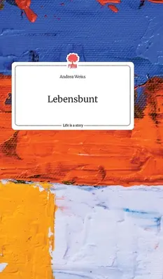 Lebensbunt. Viața este o poveste - story.one - Lebensbunt. Life is a Story - story.one