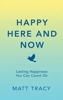 Fericire aici și acum: Fericire durabilă pe care te poți baza - Happy Here and Now: Lasting Happiness You Can Count On