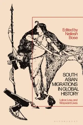 Migrațiile sud-asiatice în istoria globală: Muncă, lege și vieți rătăcite - South Asian Migrations in Global History: Labor, Law, and Wayward Lives