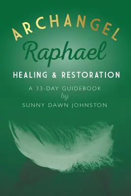 Arhanghelul Rafael: Vindecare și restaurare: Un ghid de 33 de zile - Archangel Raphael: Healing & Restoration: A 33-Day Guidebook