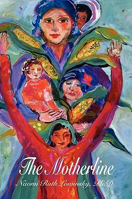 The Motherline: Călătoria fiecărei femei pentru a-și găsi rădăcinile feminine - The Motherline: Every Woman's Journey to Find Her Female Roots