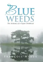 Blue Weeds: Alchimia unei copilării Cajun (The Alchemy of a Cajun Childhood) - Blue Weeds: The Alchemy of a Cajun Childhood