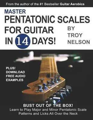 Master Pentatonic Scales For Guitar în 14 zile: Bust out of the Box! Learn to Play Major and Minor Pentatonic Scale Patterns and Licks All Over the Ne - Master Pentatonic Scales For Guitar in 14 Days: Bust out of the Box! Learn to Play Major and Minor Pentatonic Scale Patterns and Licks All Over the Ne