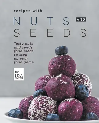 Rețete cu nuci și semințe: Idei gustoase de mâncare cu nuci și semințe pentru a vă îmbunătăți jocul alimentar - Recipes with Nuts and Seeds: Tasty nuts and seeds food ideas to step up your food game