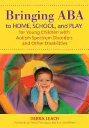 Aducerea ABA la domiciliu, școală și joacă pentru copiii mici cu tulburări din spectrul autist și alte dizabilități - Bringing ABA to Home, School, and Play for Young Children with Autism Spectrum Disorders and Other Disabilities