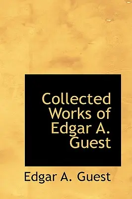 Opere colecționate de Edgar A. Guest - Collected Works of Edgar A. Guest