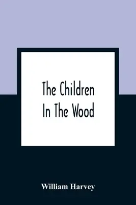 Copiii din pădure; Cu gravuri de Thompson, Nesbit, S. Williams, Jackson, și Branston și Wright - The Children In The Wood; With Engravings By Thompson, Nesbit, S. Williams, Jackson, And Branston And Wright