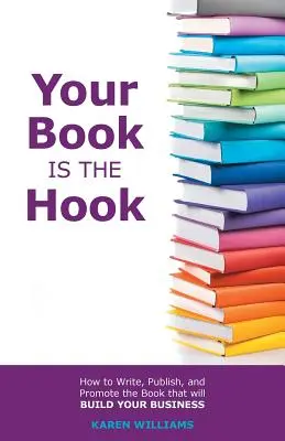 Cartea ta este cârligul: Cum să scrii, să publici și să promovezi cartea care îți va construi afacerea - Your Book is the Hook: How to Write, Publish, and Promote the Book that will Build your Business