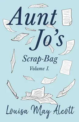 Aunt Jo's Scrap-Bag, Volumul I - Aunt Jo's Scrap-Bag, Volume I