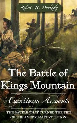 Bătălia de la Kings Mountain: Relatări ale martorilor oculari - The Battle of Kings Mountain: Eyewitness Accounts
