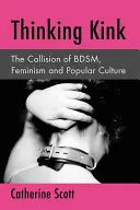 Thinking Kink: Coliziunea dintre Bdsm, feminism și cultura populară - Thinking Kink: The Collision of Bdsm, Feminism and Popular Culture