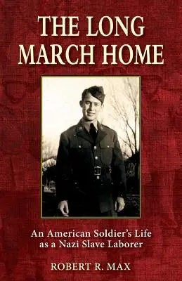 The Long March Home: Viața unui soldat american ca muncitor sclav nazist - The Long March Home: An American Soldier's Life as a Nazi Slave Laborer