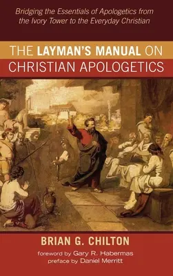 Manualul laicului de apologetică creștină (The Layman's Manual on Christian Apologetics) - The Layman's Manual on Christian Apologetics