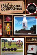 Curiozități din Oklahoma: Personaje ciudate, ciudățenii la marginea drumului și alte lucruri ieșite din comun, ediția a doua - Oklahoma Curiosities: Quirky Characters, Roadside Oddities & Other Offbeat Stuff, Second Edition