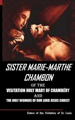 Sora Mary Martha Chambon a Visitării Sfintei Maria din Chambery și a Sfintelor Răni ale Domnului nostru Iisus Hristos - Sister Mary Martha Chambon of the Visitation Holy Mary of Chambery and the Holy Wounds of Our Lord Jesus Christ