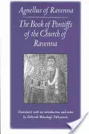 The Book of Pontiffs of the Church of Ravenna: Agnellus de Ravenna - The Book of Pontiffs of the Church of Ravenna: Agnellus of Ravenna