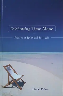 Celebrating Time Alone: Stories of Splendid Solitude (Povești despre splendida singurătate) - Celebrating Time Alone: Stories of Splendid Solitude
