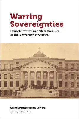 Warring Sovereignties: Controlul Bisericii și presiunea statului la Universitatea din Ottawa - Warring Sovereignties: Church Control and State Pressure at the University of Ottawa