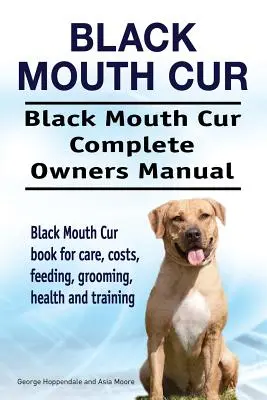 Black Mouth Cur. Black Mouth Cur Manual complet de stăpânire. Carte Black Mouth Cur pentru îngrijire, costuri, hrănire, toaletare, sănătate și dresaj. - Black Mouth Cur. Black Mouth Cur Complete Owners Manual. Black Mouth Cur book for care, costs, feeding, grooming, health and training.