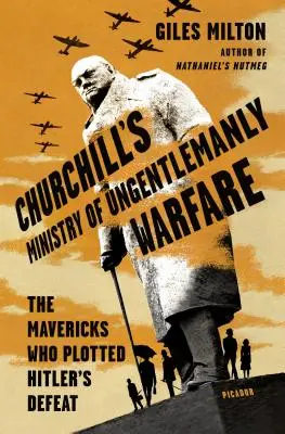 Ministerul lui Churchill al războiului nepoliticos: Mavericks care au pus la cale înfrângerea lui Hitler - Churchill's Ministry of Ungentlemanly Warfare: The Mavericks Who Plotted Hitler's Defeat