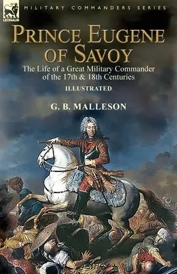 Prințul Eugen de Savoia: viața unui mare comandant militar din secolele al XVII-lea și al XVIII-lea - Prince Eugene of Savoy: the Life of a Great Military Commander of the 17th & 18th Centuries