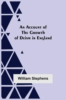 O relatare a creșterii deismului în Anglia - An Account Of The Growth Of Deism In England