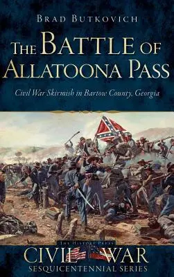 Bătălia de la Allatoona Pass: Skirmish din Războiul Civil în comitatul Bartow, Georgia - The Battle of Allatoona Pass: Civil War Skirmish in Bartow County, Georgia