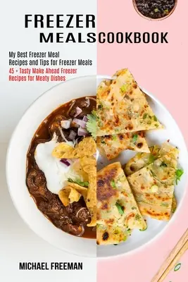 Freezer Meals Cookbook: 45 + Rețete gustoase pentru congelator Make Ahead pentru feluri de mâncare cărnoase - Freezer Meals Cookbook: 45 + Tasty Make Ahead Freezer Recipes for Meaty Dishes