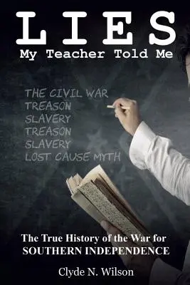 Lies My Teacher Told Me: Adevărata istorie a Războiului pentru Independența Sudului - Lies My Teacher Told Me: The True History of the War for Southern Independence