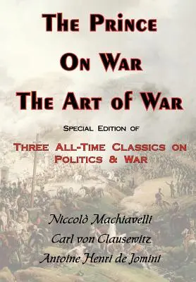Prințul, despre război și arta războiului - Trei clasici ai tuturor timpurilor despre politică și război - The Prince, on War & the Art of War - Three All-Time Classics on Politics & War