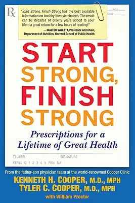 Începe puternic, termină puternic: Prescripții pentru o viață întreagă de sănătate excelentă - Start Strong, Finish Strong: Prescriptions for a Lifetime of Great Health