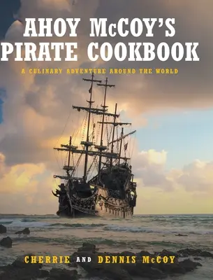 Cartea de bucate a piraților Ahoy McCoy: O aventură culinară în jurul lumii - Ahoy McCoy's Pirate Cookbook: A Culinary Adventure Around The World