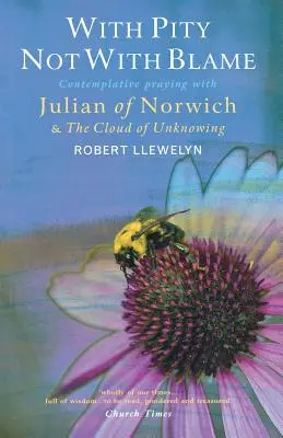Cu milă, nu cu învinuire: Rugăciunea contemplativă cu Julian de Norwich și „The Cloud of Unknowing - With Pity Not with Blame: Contemplative Praying with Julian of Norwich and 'The Cloud of Unknowing'