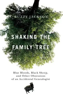 Shaking the Family Tree: Blue Bloods, Black Sheep, și alte obsesii ale unui genealogist accidental - Shaking the Family Tree: Blue Bloods, Black Sheep, and Other Obsessions of an Accidental Genealogist