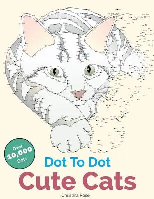 Dot To Dot Cute Cats: Adorabile imagini și scene antistres de completat și colorat - Dot To Dot Cute Cats: Adorable Anti-Stress Images and Scenes to Complete and Colour