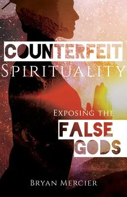 Spiritualitate contrafăcută: Expunerea zeilor falși - Counterfeit Spirituality: Exposing the False Gods
