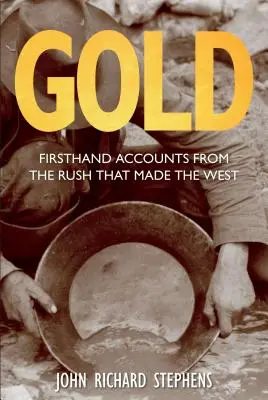 Aurul: Relatări de primă mână din goana care a făcut Vestul, prima ediție - Gold: Firsthand Accounts From The Rush That Made The West, First Edition