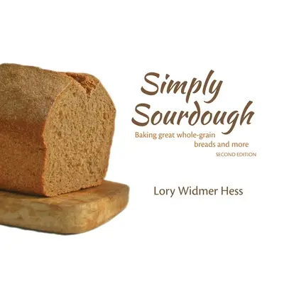 Simply Sourdough: Coacerea unor pâini grozave din cereale integrale și nu numai - Simply Sourdough: Baking great whole-grain breads and more