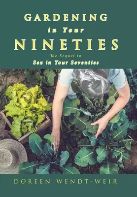 Grădinăritul la 90 de ani: Continuarea cărții Sex in Your Seventies - Gardening in Your Nineties: The Sequel to Sex in Your Seventies
