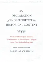 Declarația de Independență în context istoric: Documente ale statului american, petiții, proclamații și scrisori ale delegaților la prima Conferință Națională - The Declaration of Independence in Historical Context: American State Papers, Petitions, Proclamations, and Letters of the Delegates to the First Nati