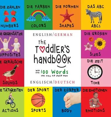 The Toddler's Handbook: Bilingv (Engleză / Germană) (Englisch / Deutsch) Numere, culori, forme, mărimi, ABC animale, opuși și sunete, - The Toddler's Handbook: Bilingual (English / German) (Englisch / Deutsch) Numbers, Colors, Shapes, Sizes, ABC Animals, Opposites, and Sounds,