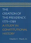 The Creation of the Presidency, 1775-1789: Un studiu de istorie constituțională - The Creation of the Presidency, 1775-1789: A Study in Constitutional History