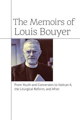 Memoriile lui Louis Bouyer: De la tinerețe și convertire la Vatican II, reforma liturgică și după - The Memoirs of Louis Bouyer: From Youth and Conversion to Vatican II, the Liturgical Reform, and After